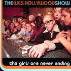 The Wes Hollywood Show - The Girls Are Never Ending