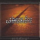 There For Tomorrow - Point Of Origin