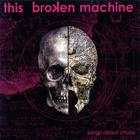 This Broken Machine - Songs About Chaos
