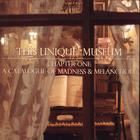This Unique Museum - Chapter One: A Catalogue Of Madness & Melancholy
