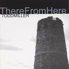 Todd Miller - There From Here
