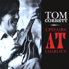 Tom Corbett - Upstairs At Charlie's