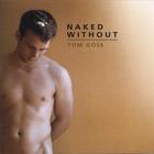 Tom Goss - Naked Without
