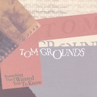 Tom Grounds - Something That I Wanted You to Know