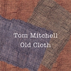 Tom Mitchell - Old Cloth