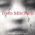 Tom Mitchell - When The Moon Is Right