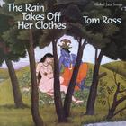 Tom Ross - The Rain Takes Off Her Clothes