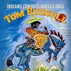 Tom Russell - Indians Cowboys Horses Dogs