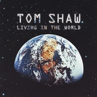Tom Shaw - Living In The World