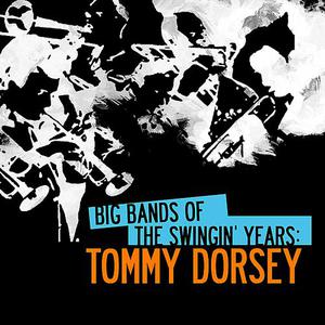 Big Bands Of The Swingin' Years: Tommy Dorsey (Remastered)