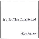 Tony Marino - It's Not That Complicated