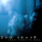 Too Human - From There to Here
