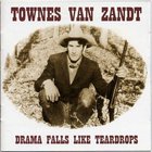Townes Van Zandt - Drama Falls Like Teardrops CD1