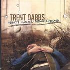 Trent Dabbs - What's Golden Above Ground