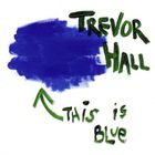 Trevor Hall - This is Blue