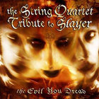 Tribute - The String Quartet Tribute to Slayer: The Evil You Dread