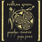 Trillian Green - Psycho Tantric Juju Jazz