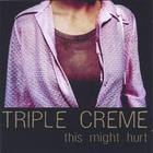 Triple Creme - This Might Hurt