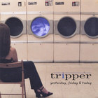 Tripper - Yesterday, Friday, & Today