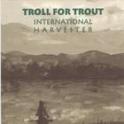Troll for Trout - International Harvester