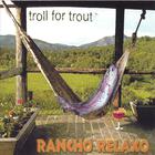 Troll for Trout - Rancho Relaxo
