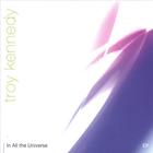 Troy Kennedy - In All The Universe