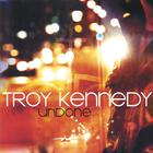 Troy Kennedy - Undone