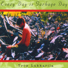 Troy Lukkarila - Every Day is Garbage Day