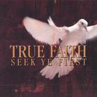 True Faith - Seek Ye First