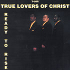 True Lovers of Christ - Ready To Rise