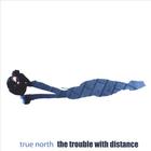 True North - The Trouble With Distance