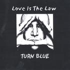 Turn Blue - Love Is The Law