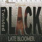 Twisted Black - Late Bloomer