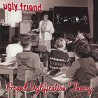 Ugly Friend - Grand Uglification Theory