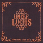 Uncle Lucius - Something They Ain't