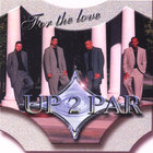 UP 2 PAR - For The Love