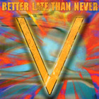 V - Better Late Than Never