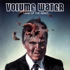 Volume Water - Land of the Greed...Home of the Slave
