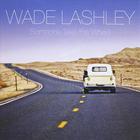Wade Lashley - Someone Take The Wheel