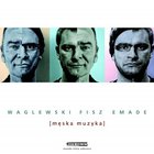 Waglewski Fisz Emade - Męska Muzyka