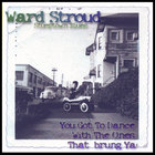 Ward Jene Stroud - You Got To Dance With The Ones That Brung Ya!