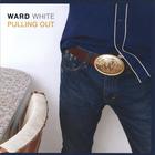 Ward White - Pulling Out