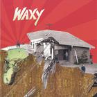 WAXY - Waxy