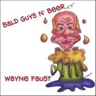 Wayne Faust - Bald Guys N' Beer