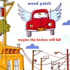 Weed Patch - Maybe The Brakes Will Fail