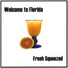 Welcome to Florida - Fresh Squeezed