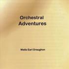 Wells Earl Draughon - Orchestral Adventures