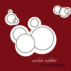 Welsh Rabbit - Forward Motion