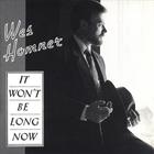 Wes Homner - It Won't Be Long Now