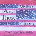 Who Are Those Guys - 25th Anniversary Edition